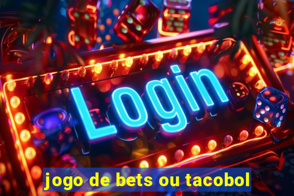 jogo de bets ou tacobol